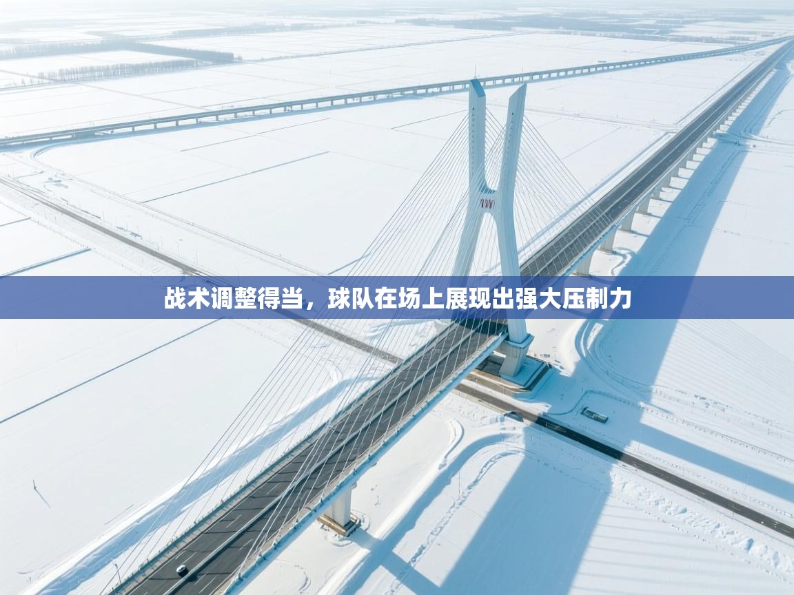 战术调整得当,球队在场上展现出强大压制力