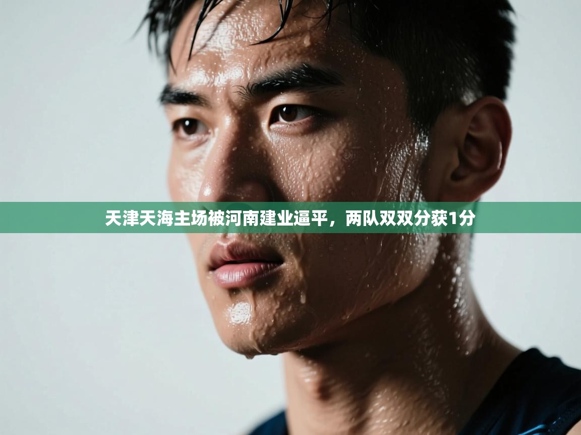 天津天海主场被河南建业逼平,两队双双分获1分