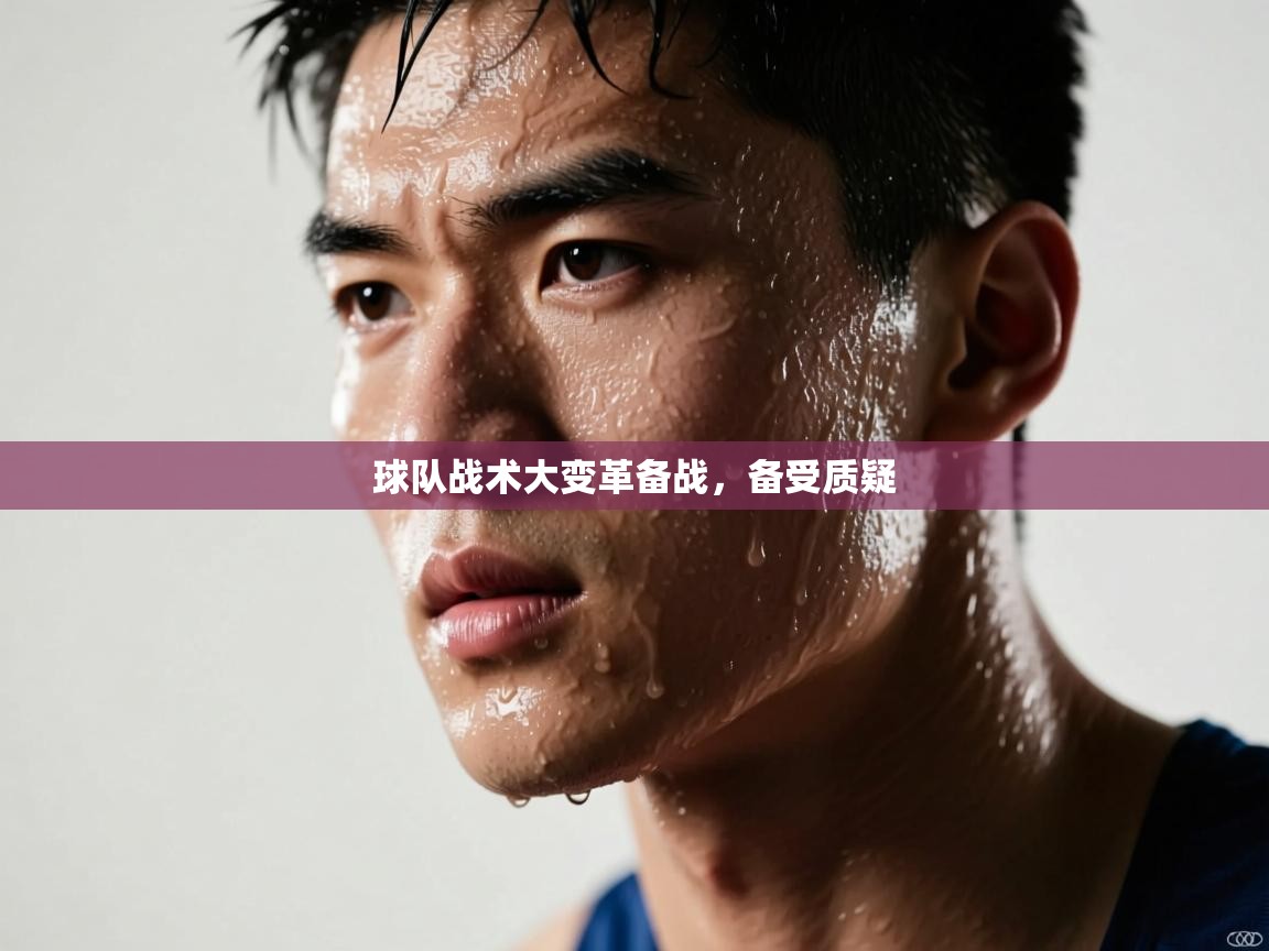 球队战术大变革备战,备受质疑 第2张