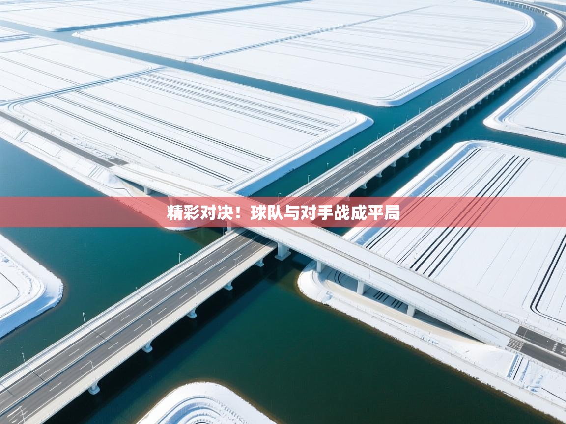 精彩对决!球队与对手战成平局