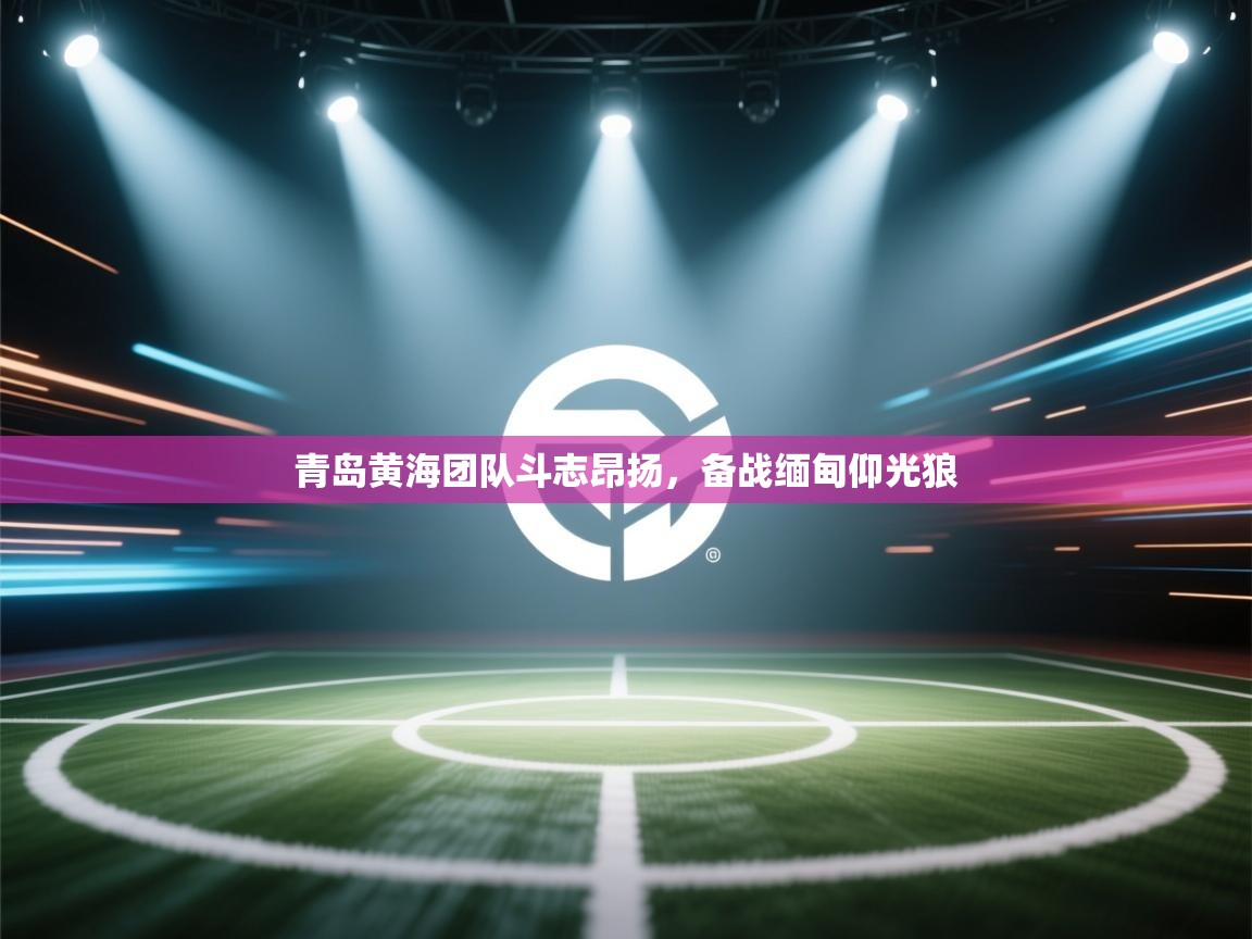 青岛黄海团队斗志昂扬，备战缅甸仰光狼  第1张