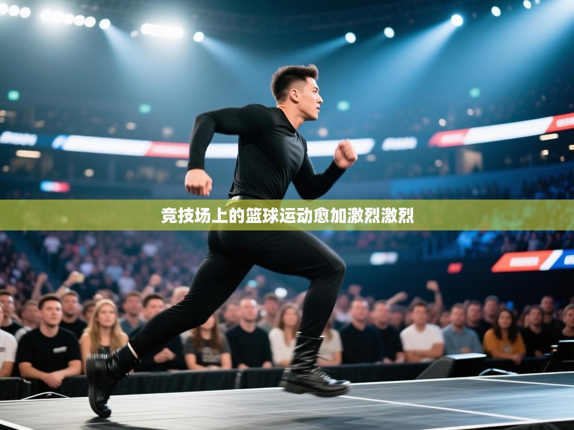 竞技场上的篮球运动愈加激烈激烈  第1张