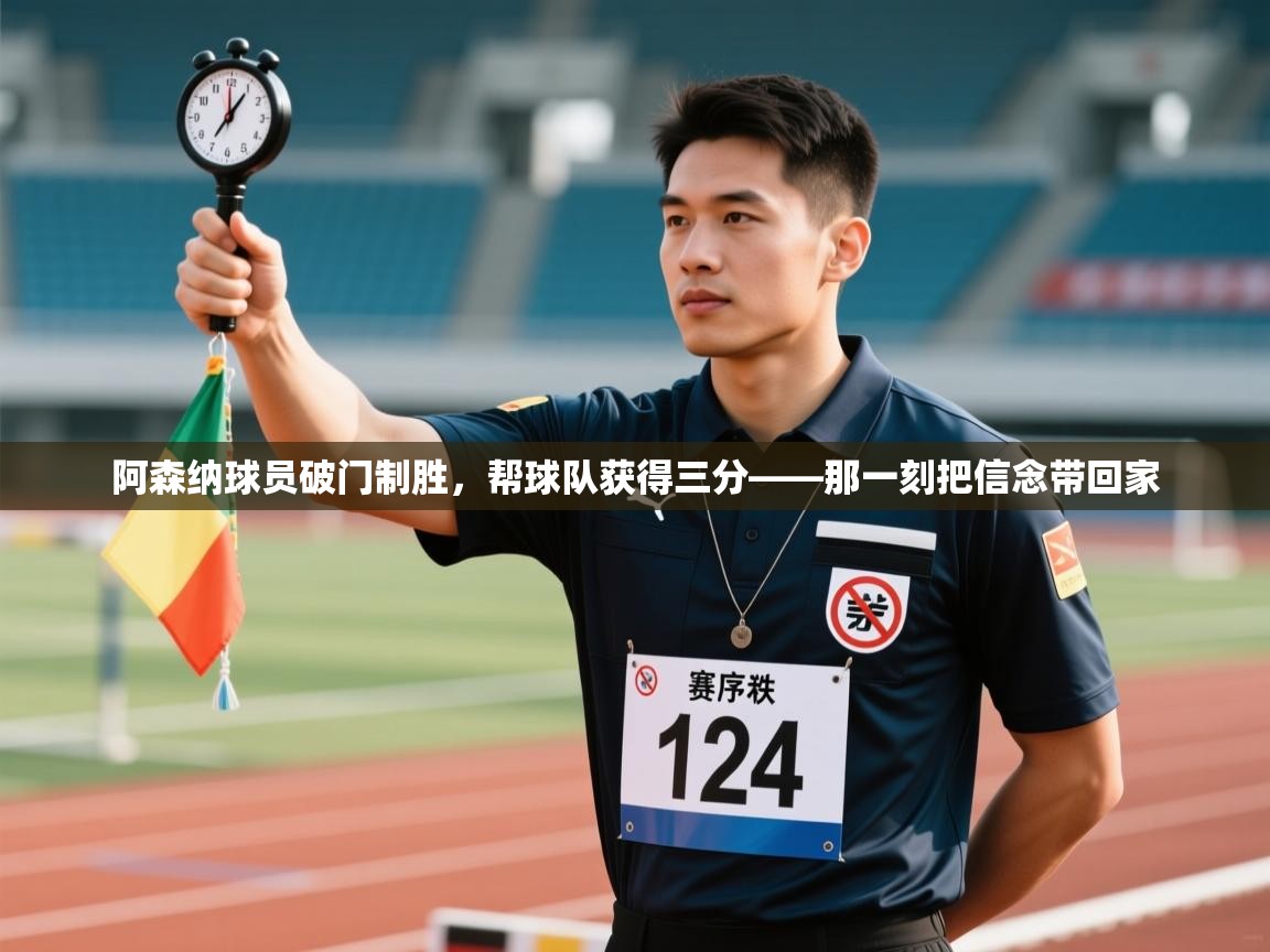 阿森纳球员破门制胜,帮球队获得三分——那一刻把信念带回家 第2张