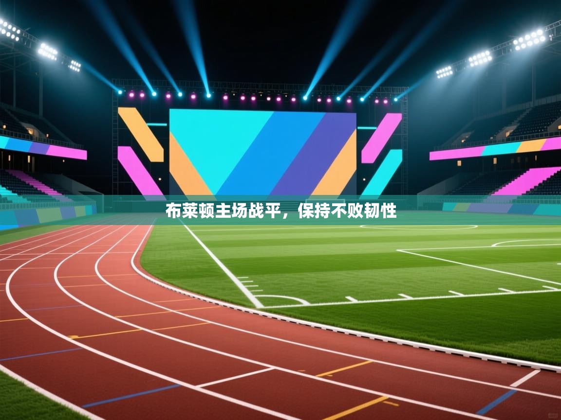 布莱顿主场战平，保持不败韧性  第1张