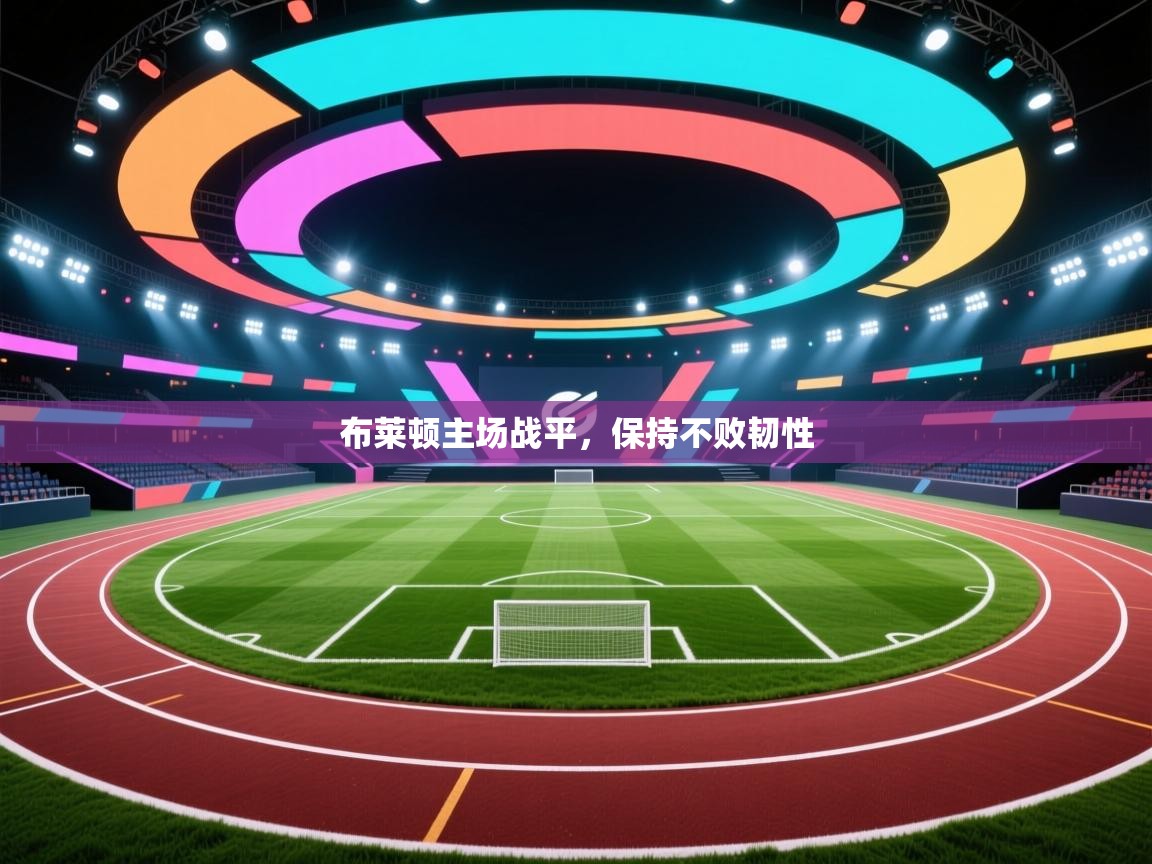 布莱顿主场战平，保持不败韧性  第2张