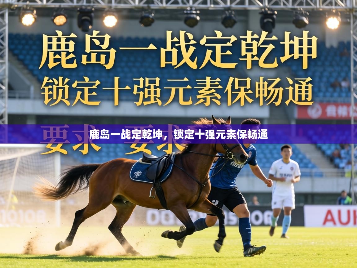 鹿岛一战定乾坤，锁定十强元素保畅通  第1张