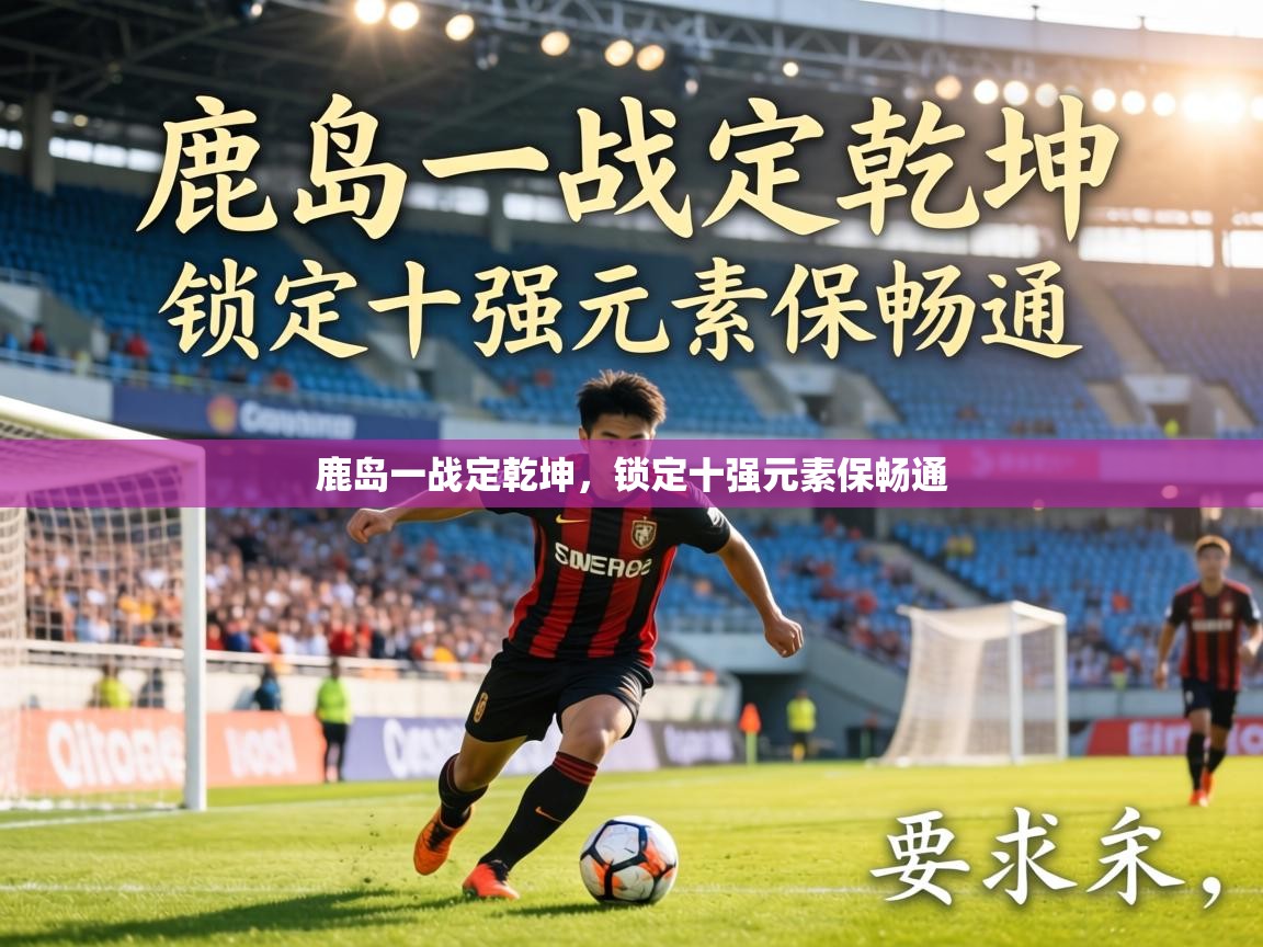 鹿岛一战定乾坤，锁定十强元素保畅通  第2张